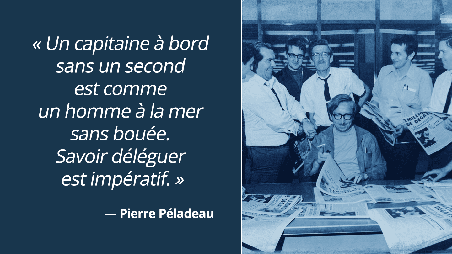 Monsieur Péladeau entouré de collaborateurs ainsi qu'une citation dans laquelle il mentionne : « Un capitaine à bord sans un second est comme un homme à la mer sans bouée. Savoir déléguer est impératif. »