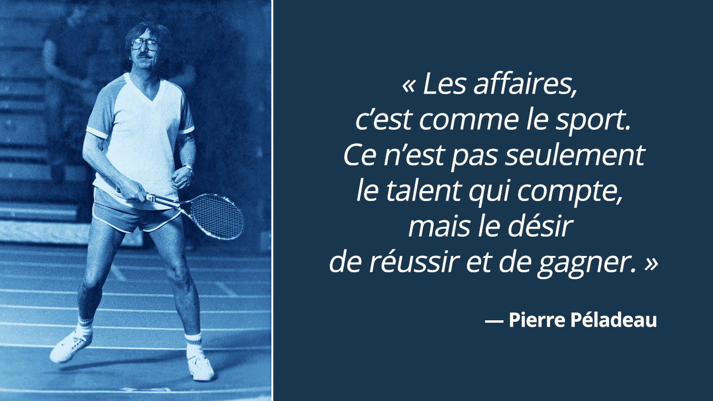 Monsieur Péladeau jouant au tennis ainsi qu'une citation dans laquelle il mentionne : « Les affaires, c’est comme le sport. Ce n’est pas seulement le talent qui compte, mais le désir de réussir et de gagner. »